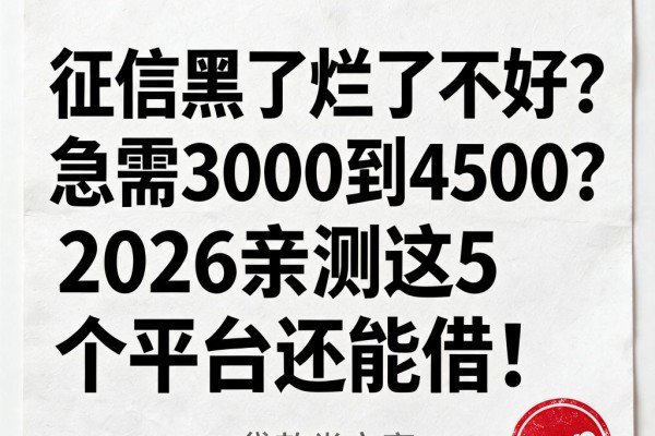 征信黑了烂了不好？急需3000到4500？2026亲测这5个平台还能借！