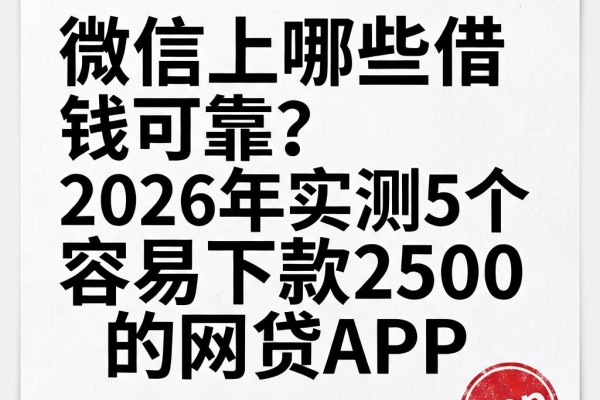 微信上哪些借钱可靠？2026年实测5个容易下款2500的网贷APP