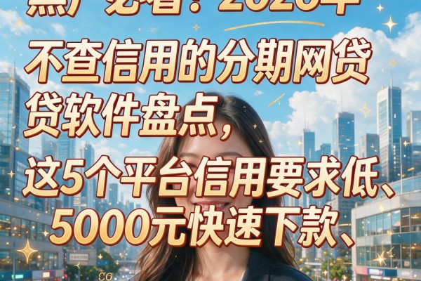 黑户必看！2026年不查信用的分期网贷软件盘点，这5个平台信用要求低、5000元快速下款