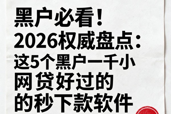 黑户必看！2026权威盘点：这5个黑户一千小网贷好过的秒下款软件