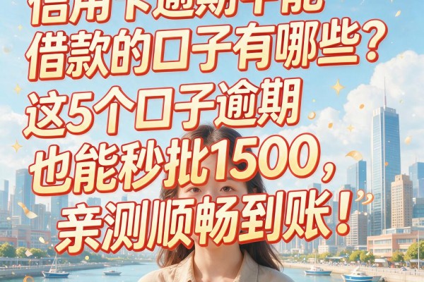 信用卡逾期中能借款的口子有哪些？这5个口子逾期也能秒批1500，亲测顺畅到账！